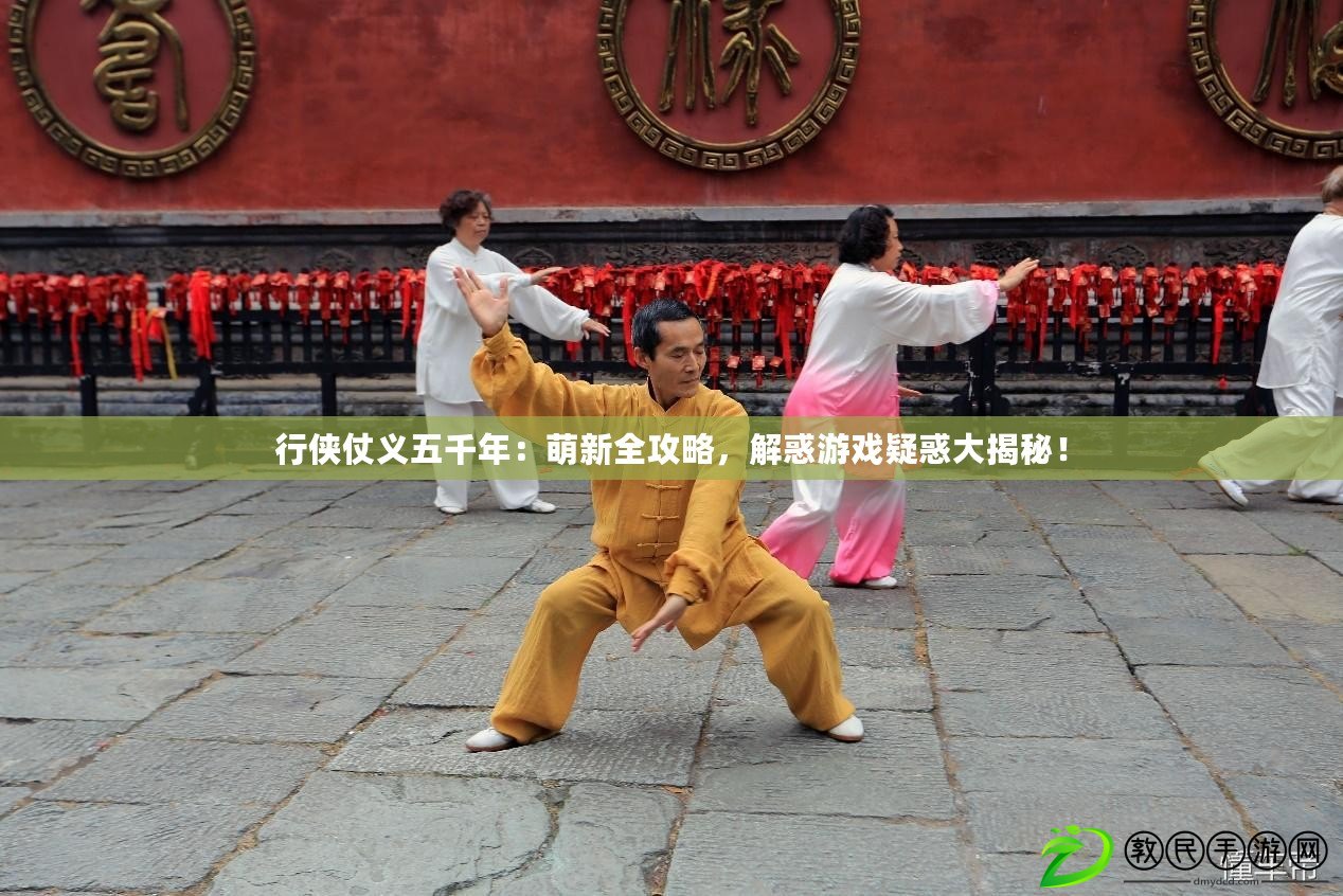 行俠仗義五千年：萌新全攻略，解惑游戲疑惑大揭秘！