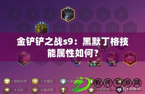 金鏟鏟之戰s9：黑默丁格技能屬性如何？