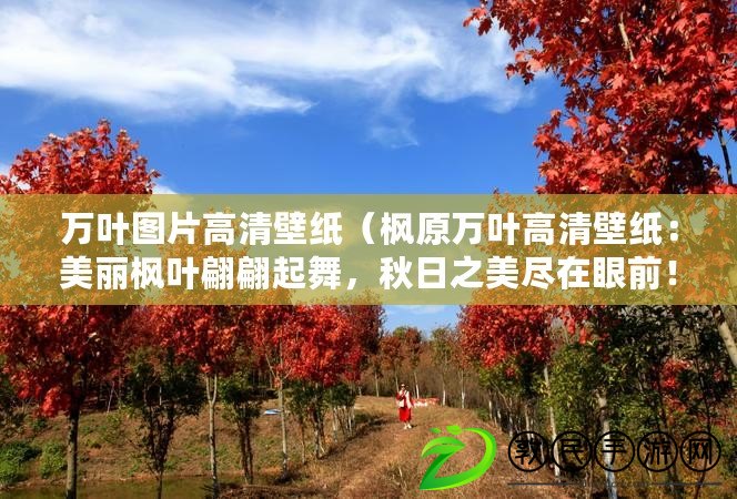 萬葉圖片高清壁紙（楓原萬葉高清壁紙：美麗楓葉翩翩起舞，秋日之美盡在眼前?。? title=