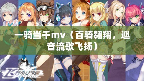 一騎當千mv（百騎翱翔，巡音流歌飛揚）