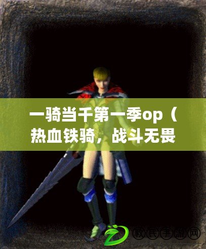 一騎當千第一季op（熱血鐵騎，戰斗無畏，誓言永恒）
