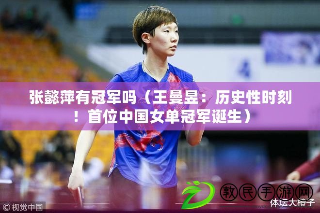 張懿萍有冠軍嗎（王曼昱：歷史性時刻！首位中國女單冠軍誕生）