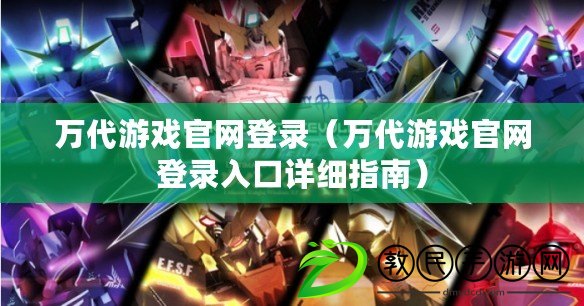 萬代游戲官網登錄（萬代游戲官網登錄入口詳細指南）