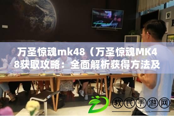 萬圣驚魂mk48（萬圣驚魂MK48獲取攻略：全面解析獲得方法及技巧?。? title=