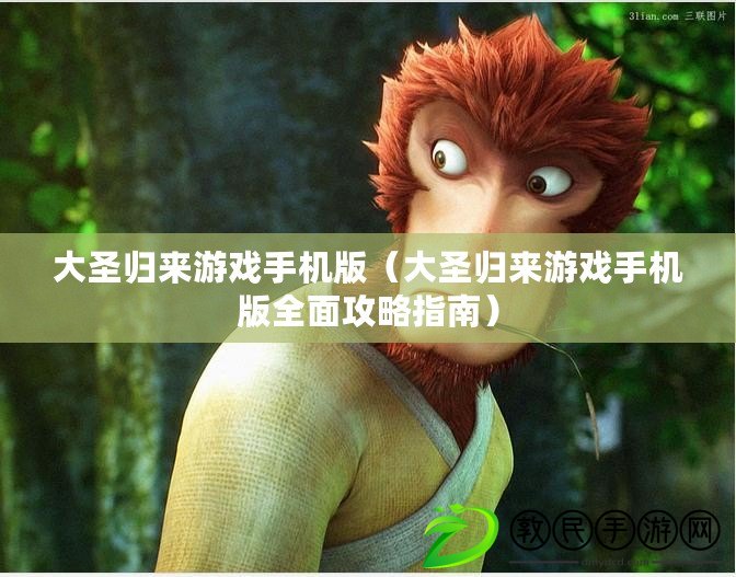 大圣歸來游戲手機版(大圣歸來游戲手機版全面攻略指南) 大圣歸來游戲手機版(大圣歸來游戲手機版全面攻略指南)