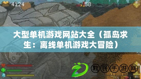 大型單機游戲網站大全(孤島求生:離線單機游戲大冒險) 大型單機游戲網站大全(孤島求生:離線單機游戲大冒險)