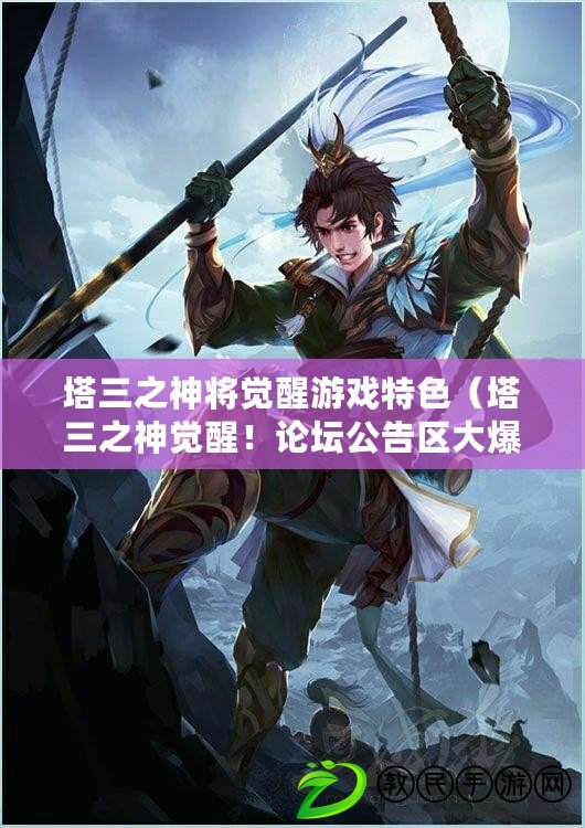 塔三之神將覺醒游戲特色（塔三之神覺醒！論壇公告區大爆料?。? title=