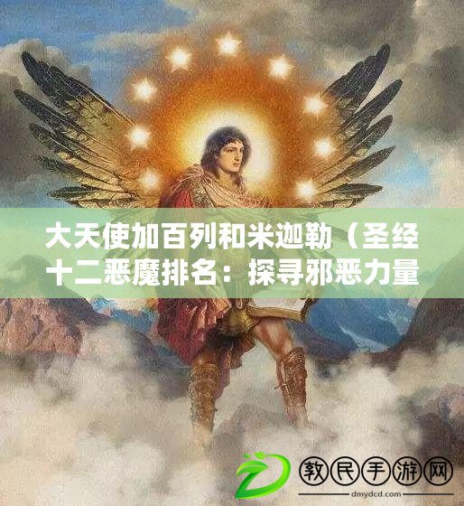 大天使加百列和米迦勒（圣經十二惡魔排名：探尋邪惡力量的深淵之旅）