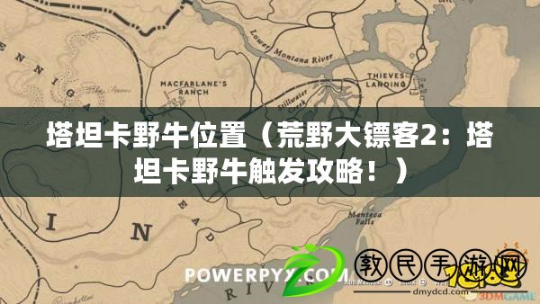 塔坦卡野牛位置（荒野大鏢客2：塔坦卡野牛觸發攻略?。? title=