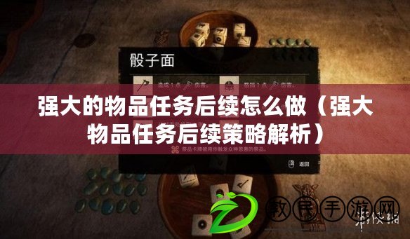 強大的物品任務后續怎么做（強大物品任務后續策略解析）