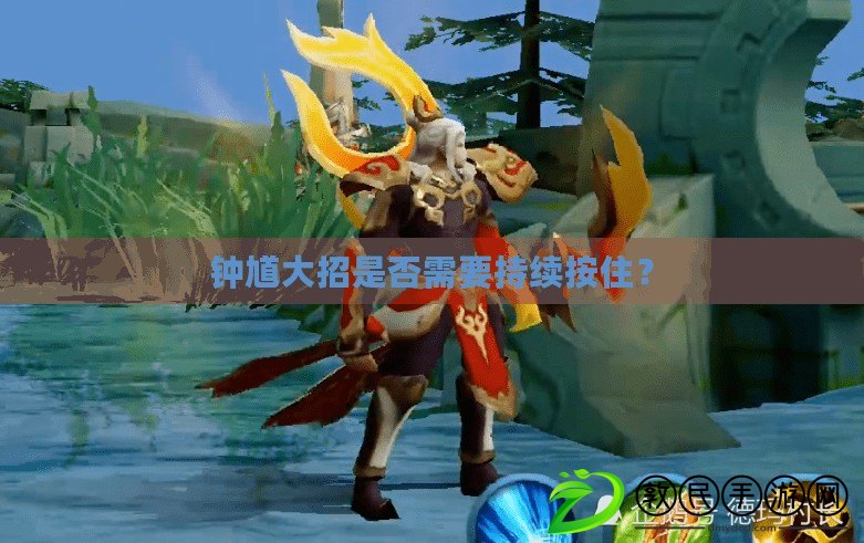 鐘馗大招是否需要持續按??？