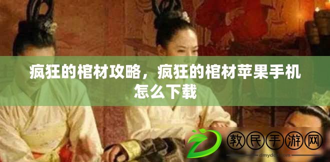 瘋狂的棺材攻略，瘋狂的棺材蘋果手機怎么下載