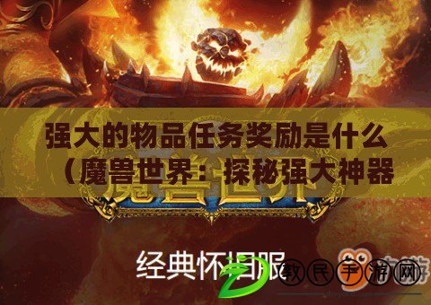 強大的物品任務獎勵是什么（魔獸世界：探秘強大神器的秘密）