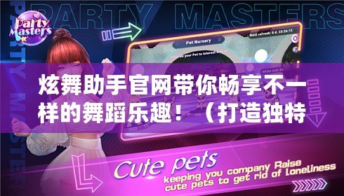 炫舞助手官網帶你暢享不一樣的舞蹈樂趣?。ù蛟飒毺匚璨?，展現個人風采——炫舞助手官網助你成為舞極限玩家?。? title=
