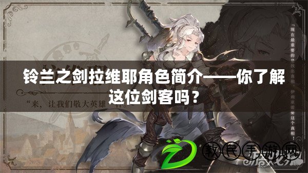 鈴蘭之劍拉維耶角色簡介——你了解這位劍客嗎？