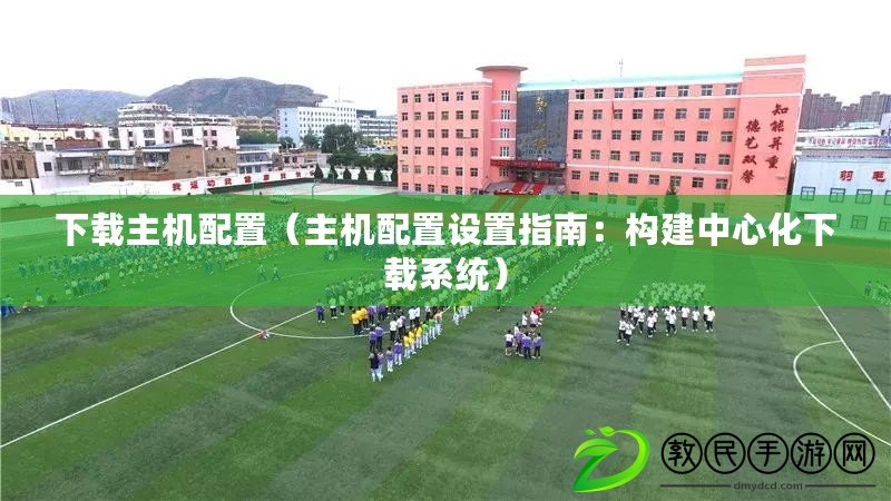 下載主機配置（主機配置設置指南：構建中心化下載系統）
