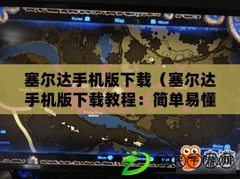 塞爾達手機版下載(塞爾達手機版下載教程:簡單易懂的安裝指南) 塞爾達手機版下載(塞爾達手機版下載教程:簡單易懂的安裝指南)
