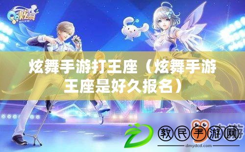 炫舞手游打王座(炫舞手游王座是好久報名) 炫舞手游打王座(炫舞手游王座是好久報名)