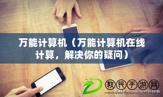 萬能計算機（萬能計算機在線計算，解決你的疑問）