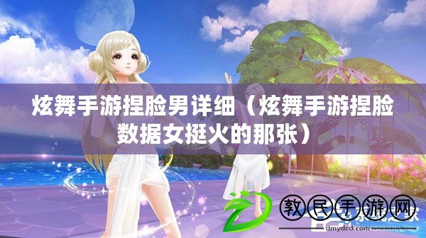 炫舞手游捏臉男詳細(炫舞手游捏臉數據女挺火的那張) 炫舞手游捏臉男詳細(炫舞手游捏臉數據女挺火的那張)