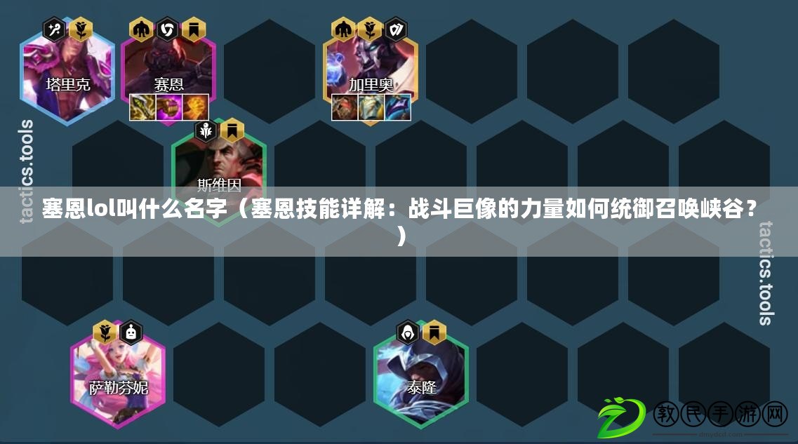 塞恩lol叫什么名字（塞恩技能詳解：戰斗巨像的力量如何統御召喚峽谷？）