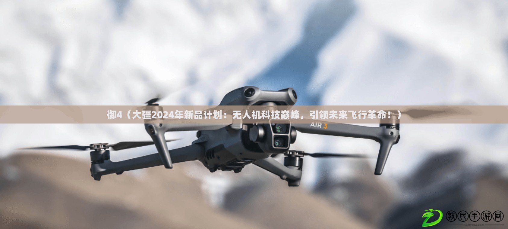 御4（大疆2024年新品計劃：無人機科技巔峰，引領未來飛行革命?。? title=