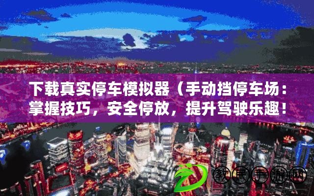 下載真實停車模擬器（手動擋停車場：掌握技巧，安全停放，提升駕駛樂趣?。? title=