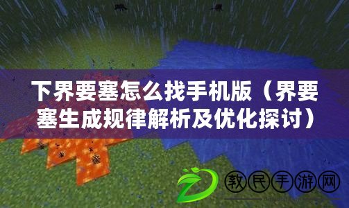 下界要塞怎么找手機版（界要塞生成規律解析及優化探討）