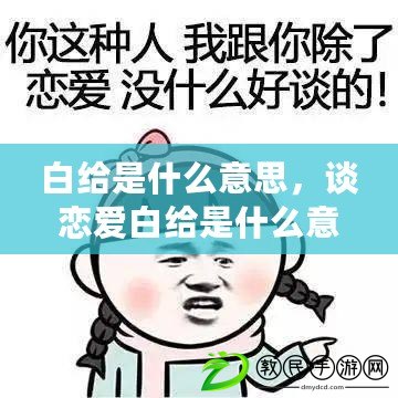 白給是什么意思，談戀愛白給是什么意思