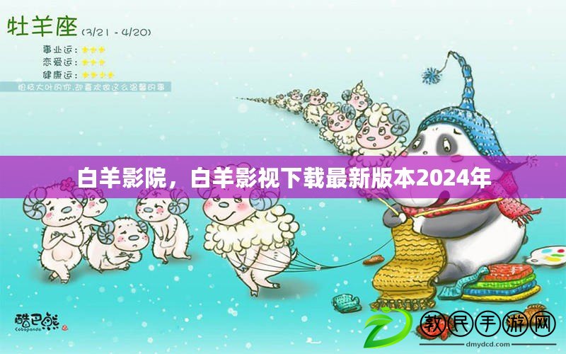 白羊影院，白羊影視下載最新版本2024年