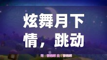炫舞月下情，跳動心弦余音繞梁（華麗炫舞時，傾心共舞飄逸星光）