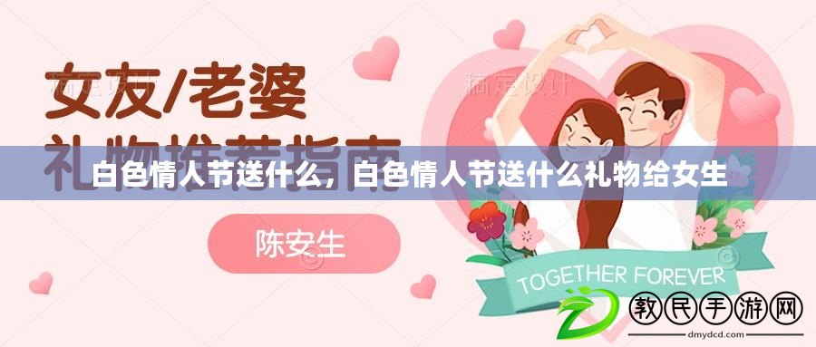 白色情人節送什么，白色情人節送什么禮物給女生
