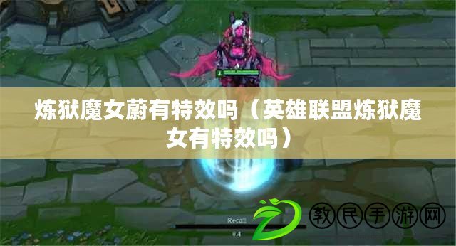 煉獄魔女蔚有特效嗎(英雄聯盟煉獄魔女有特效嗎) 煉獄魔女蔚有特效嗎(英雄聯盟煉獄魔女有特效嗎)