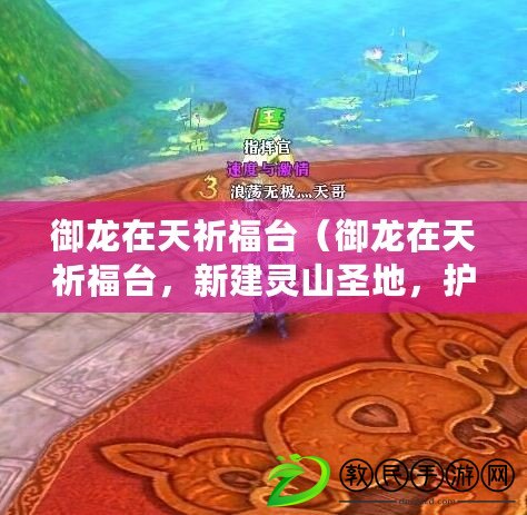 御龍在天祈福臺（御龍在天祈福臺，新建靈山圣地，護佑萬民平安祥和）