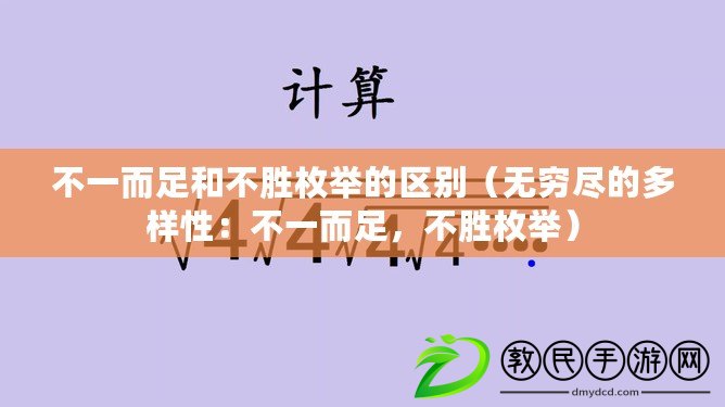 不一而足和不勝枚舉的區別（無窮盡的多樣性：不一而足，不勝枚舉）