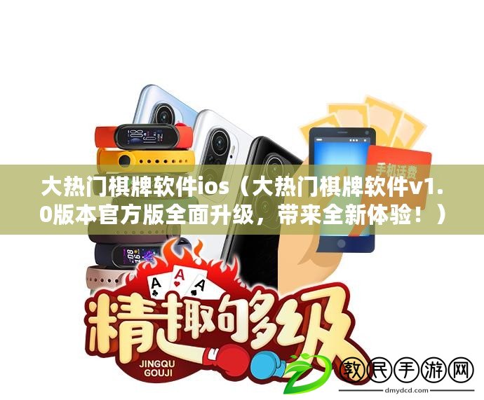 大熱門棋牌軟件ios（大熱門棋牌軟件v1.0版本官方版全面升級，帶來全新體驗?。? title=