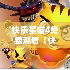 快樂星貓4免費觀看（快樂星貓4中文版免費觀看，歡樂連連，盡在這里?。? title=