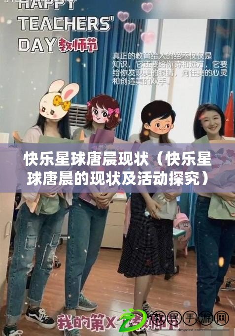 快樂星球唐晨現狀（快樂星球唐晨的現狀及活動探究）