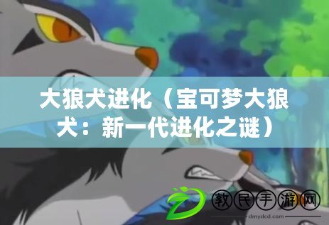 大狼犬進化（寶可夢大狼犬：新一代進化之謎）