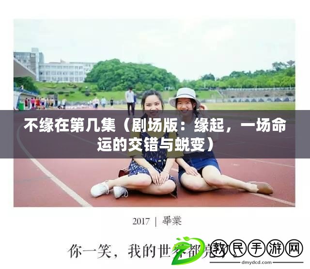 不緣在第幾集（劇場版：緣起，一場命運的交錯與蛻變）