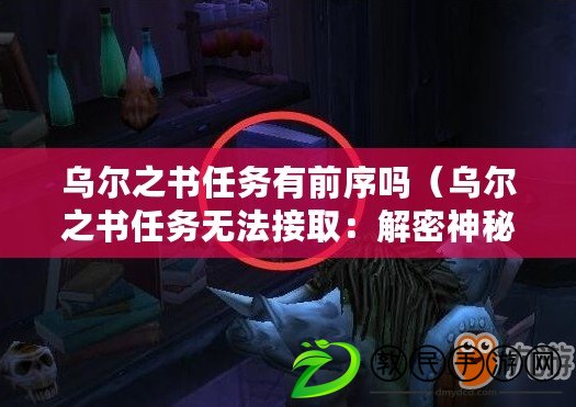 烏爾之書任務有前序嗎（烏爾之書任務無法接?。航饷苌衩匚拿鞯闹i題）