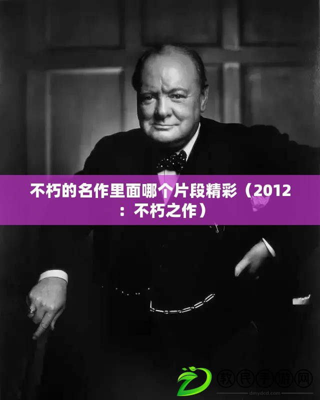不朽的名作里面哪個片段精彩（2012：不朽之作）
