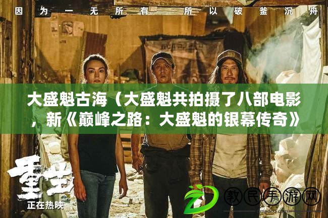 大盛魁古海（大盛魁共拍攝了八部電影，新《巔峰之路：大盛魁的銀幕傳奇》）