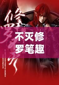 不滅修羅筆趣閣(不滅修羅:免費閱讀全文揭秘) 不滅修羅筆趣閣(不滅修羅:免費閱讀全文揭秘)