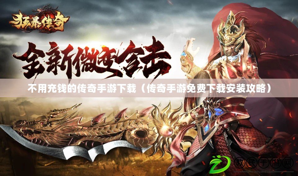 不用充錢的傳奇手游下載（傳奇手游免費下載安裝攻略）