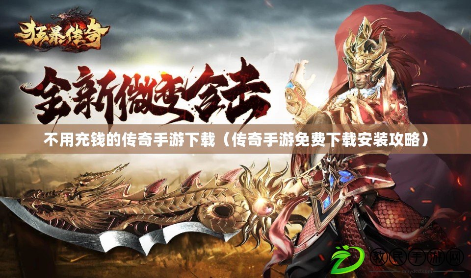 不用充錢的傳奇手游下載（傳奇手游免費下載安裝攻略）