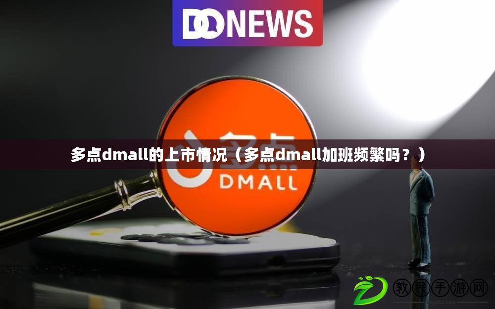 多點dmall的上市情況（多點dmall加班頻繁嗎？）