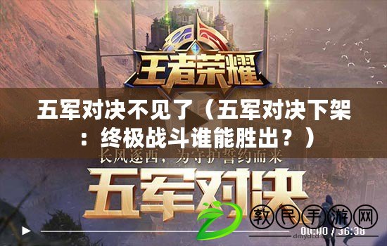 五軍對決不見了（五軍對決下架：終極戰斗誰能勝出？）