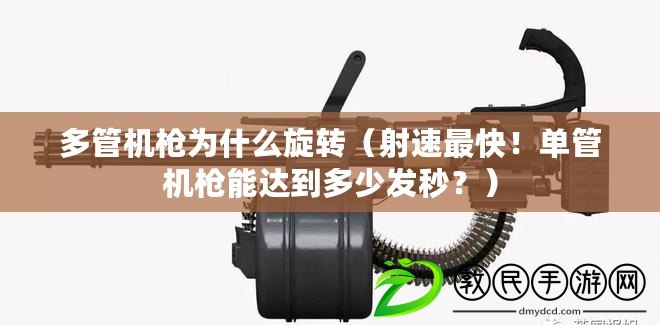 多管機槍為什么旋轉（射速最快！單管機槍能達到多少發秒？）