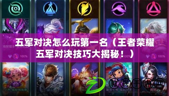 五軍對決怎么玩第一名（王者榮耀五軍對決技巧大揭秘?。? title=